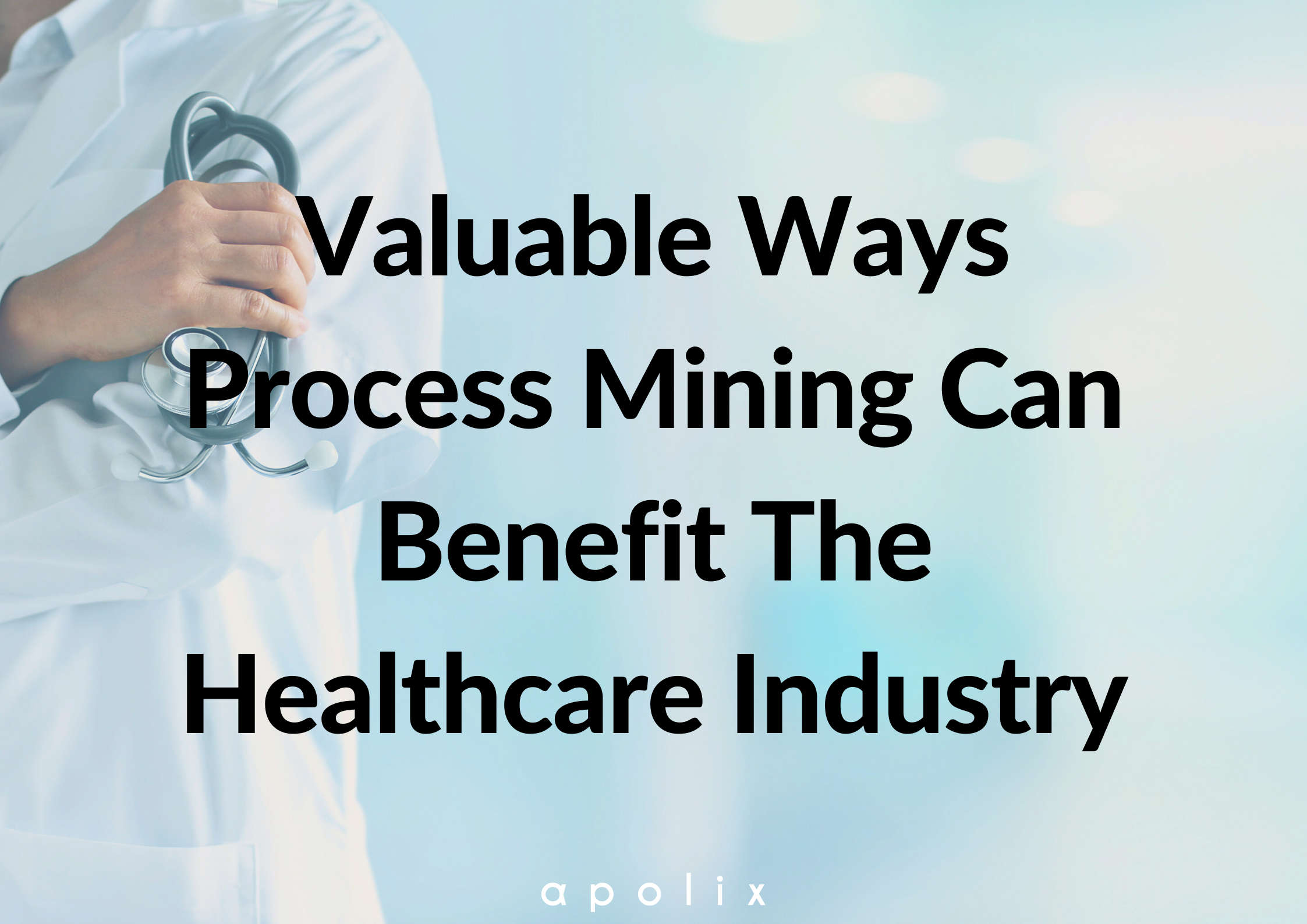 Valuable Ways Process Mining Can Benefit The Healthcare Industry